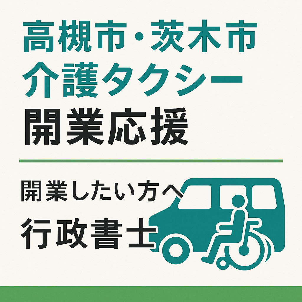 「高槻市・茨木市で介護タクシーを開業したい方へ」を高槻市の乾行政書士事務所が解説