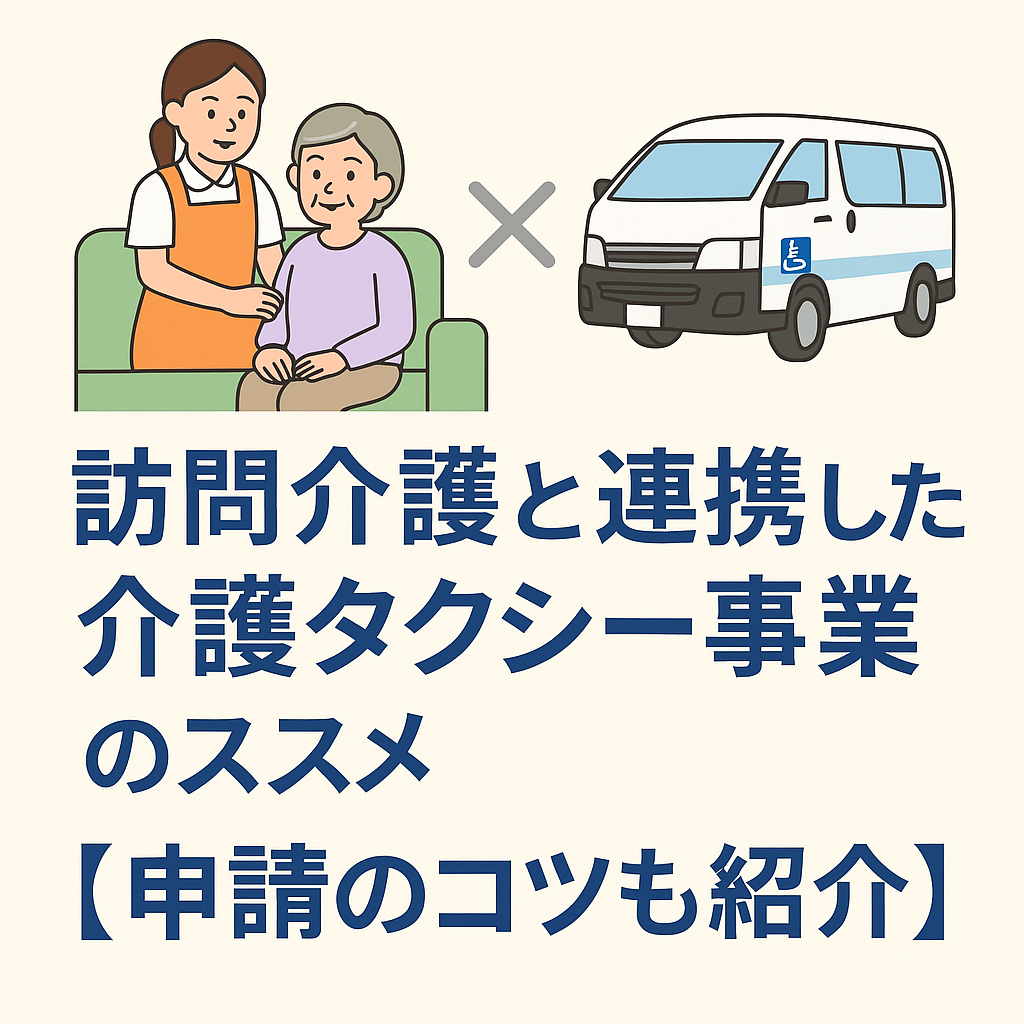 訪問介護と連携した介護タクシー事業のススメ【申請のコツも紹介】